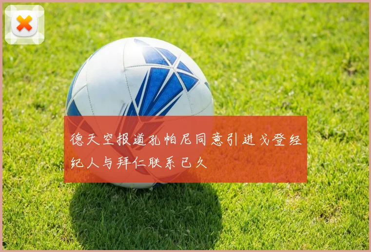 德天空报道孔帕尼同意引进戈登经纪人与拜仁联系已久