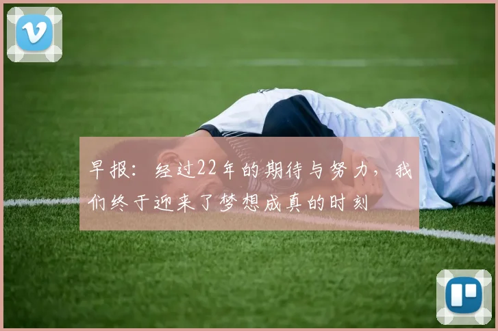 早报：经过22年的期待与努力，我们终于迎来了梦想成真的时刻